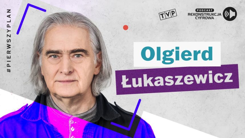 Olgierd Łukaszewicz podcast Pierwszy Plan